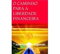 O Caminho Para A Liberdade Financeira (ebook)