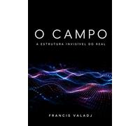 O CAMPO: A Estrutura Invisível do Real