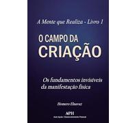 O Campo da Criação: Livro 1 -Os fundamentos invisíveis da manifestação física (A Mente Que Realiza)