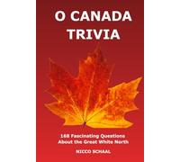 O CANADA TRIVIA: 168 Fascinating Questions and Answers About the Great White North (Travel & Trivia by Nicco Schaal)