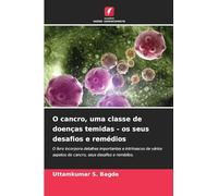 O cancro, uma classe de doenças temidas - os seus desafios e remédios