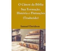 O Cânon da Bíblia Sua Formação, História e Flutuações (Traduzido)