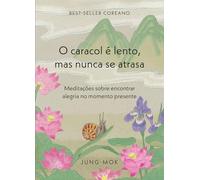 O caracol é lento, mas nunca se atrasa: Meditações sobre encontrar alegria no momento presente