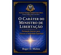 O CARÁTER DO MINISTRO DE LIBERTAÇÃO: Formação Interior para Exercer a Autoridade Espiritual