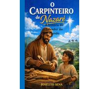 O CARPINTEIRO DE NAZARÉ: A história do Salvador do mundo