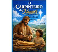 O CARPINTEIRO DE NAZARÉ: A história do Salvador do mundo
