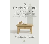 O carpinteiro que o mundo não conheceu: A história do homem que salvou o Salvador
