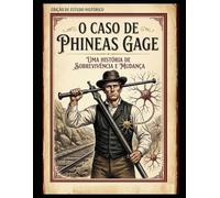 O Caso de Phineas Gage: Entre a Mente e o Cérebro