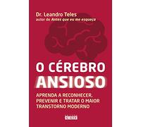 O Cérebro Ansioso. Aprenda A Reconhecer, Prevenir E Tratar O Maior Transtorno Moderno