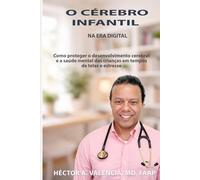 O Cérebro Infantil na Era Digital: Como proteger o desenvolvimento cerebral e a saúde mental das crianças em tempos de telas e estresse