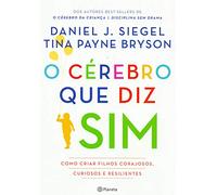 O cérebro que diz sim: Como criar filhos corajosos, curiosos e resilientes
