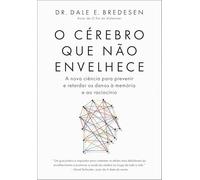 O cérebro que não envelhece: A nova ciência para prevenir e retardar os danos que afetam a memória e o raciocínio