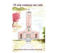 O céu começa na raiz: biografia de Padre Anselmo Mandrile