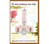 O céu começa na raiz: Biografia de Padre Anselmo Mandrile