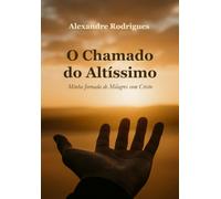 O Chamado do Altíssimo - Minha Jornada de Milagres com Jesus
