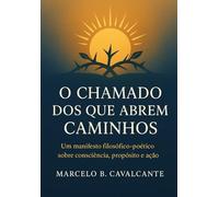 O CHAMADO DOS QUE ABREM CAMINHOS: Um manifesto filosófico sobre consciência, propósito e ação
