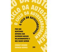 O ciclo da autossabotagem. Por que repetimos atitudes que destroem nossos relacionamentos e nos fazem sofrer (Em Portugues do Brasil)