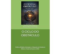 O CICLO DO OBSTÁCULO: Política, Religião, Ideologia e a Negação da Cidadania