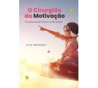 O CIRURGIÃO DA MOTIVAÇÃO TRANSFORMANDO SONHOS EM REALIDADE