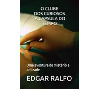 O CLUBE DOS CURIOSOS - A CAPSULA DO TEMPO: Uma aventura de mistério e amizade