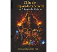 O Clube dos Exploradores Secretos: O Segredo das 6 jóias: A continuação da aventura Em Busca da Jóia do Poder