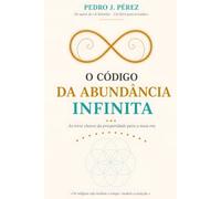 O CÓDIGO DA ABUNDÂNCIA INFINITA: As treze chaves da prosperidade para a nova era (Crear Abundancia y Prosperidad en tu Vida - Ley de Atracción)
