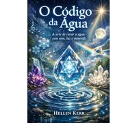 O Código da Água: A arte de curar a água com som, luz e minerais