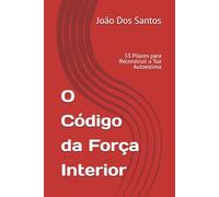 O Código da Força Interior: 33 Pilares para Reconstruir a Tua Autoestima