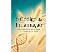 O Código da Inflamação: O que ninguém me ensinou a perguntar sobre o pão