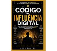 O Código da Influência Digital: Como Construir Autoridade, Influência e Vendas no Mercado Online