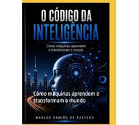 O Código da Inteligência: Como máquinas aprendem e transformam o mundo