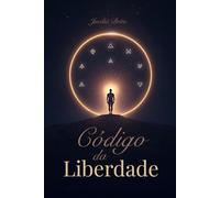 O Código da Liberdade: As 7 Chaves da Soberania Pessoal