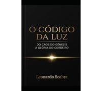 O Código da Luz: Do Caos do Gênesis à Glória do Cordeiro