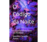 O Código da Noite: A Chave Para Reescrever Sua Realidade