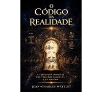 O Código da Realidade: A Estrutura Invisível por Trás dos Símbolos e da Matéria