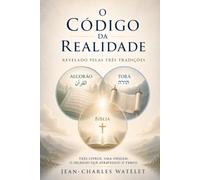 O CÓDIGO DA REALIDADE Revelado pelas Três Tradições: Três livros. Uma origem. O segredo que atravessou o tempo. (Série O Código da Realidade)