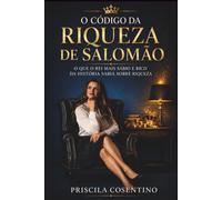 O Código da Riqueza de Salomão: O que o rei mais sábio e rico da história sabia sobre riqueza