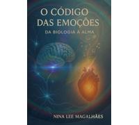 O código das emoções: Da biologia à Alma - Como a línguagem, o corpo e o inconsciente revelam quem somos