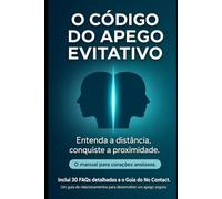 O Código do Apego Evitativo: Entenda seu parceiro evitativo, acalme seu apego ansioso e recupere sua paz