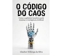 O CÓDIGO DO CAOS: Como a agilidade brasileira pode dominar a inteligÊncia artificial
