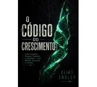 O Código do Crescimento: Como Construit Riqueza, Prpósito e Liberdade com Método, Disciplina e Coração