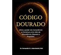 O CÓDIGO DOURADO: Ative o Poder da Consciência e Construa uma Vida de Abundância, Riqueza e Propósito.