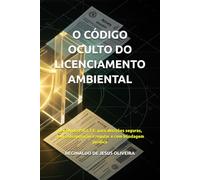 O CÓDIGO OCULTO DO LICENCIAMENTO AMBIENTAL: O método P.A.L.T.E. para decisões seguras, sem sobreposição irregular e com blindagem jurídica