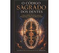 O Código Sagrado dos Dentes: A leitura simbólica dos dentes a partir da Psicogenealogia, Cabalá e Decodificação Dental