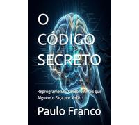 O CÓDIGO SECRETO: Reprograme Seu Cérebro Antes que Alguém o Faça por Você (Poesias & Autoajuda)