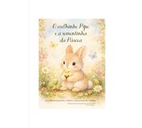 O coelhinho Pipo e a sementinha da Páscoa: Uma história para ler, colorir e crescer no seu tempo