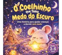 O Coelhinho que Tinha Medo do Escuro: Uma história para ajudar crianças a dormir sem medo