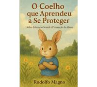 O COELHO QUE APRENDEU A SE PROTEGER: Uma história sobre respeito, limites e amor-próprio