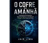 O Cofre do Amanhã: Criptografia Pós-Quântica, Segurança Digital e a Corrida para Proteger o Brasil Antes do Q-Day
