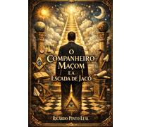 O Companheiro Maçom e a Escada de Jacó (Os 3 Graus da Maçonaria Simbólica)